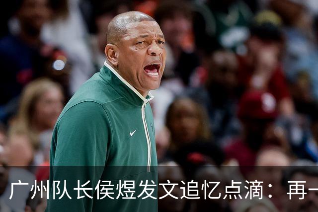 广州队长侯煜发文追忆点滴：再一次喊出为广州而战