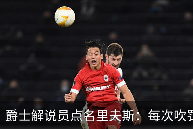 爵士解说员点名里夫斯：每次吹罚都要抱怨